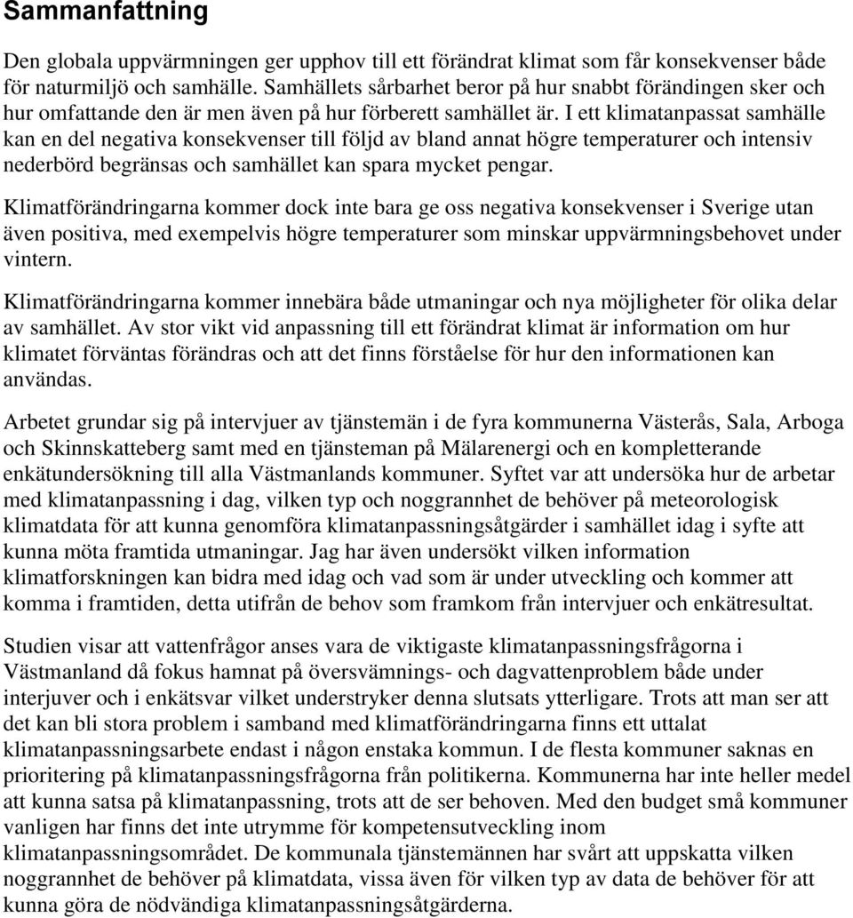 I ett klimatanpassat samhälle kan en del negativa konsekvenser till följd av bland annat högre temperaturer och intensiv nederbörd begränsas och samhället kan spara mycket pengar.