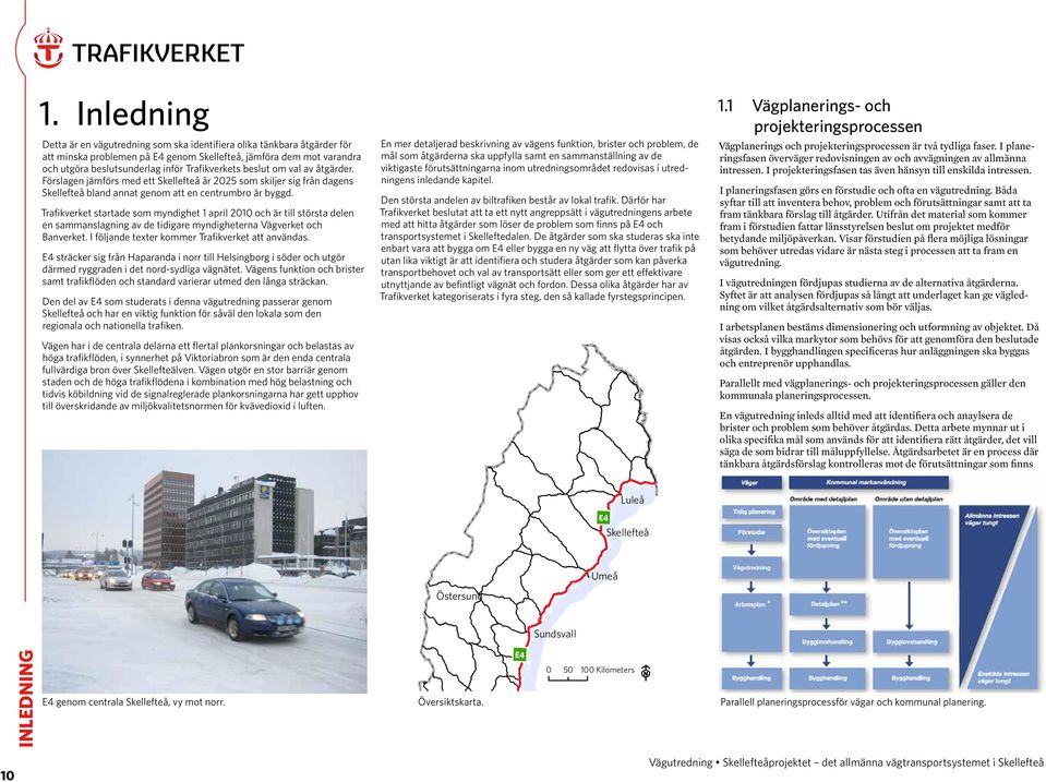 Trafikverket startade som myndighet 1 april 2010 och är till största delen en sammanslagning av de tidigare myndigheterna Vägverket och Banverket. I följande texter kommer Trafikverket att användas.