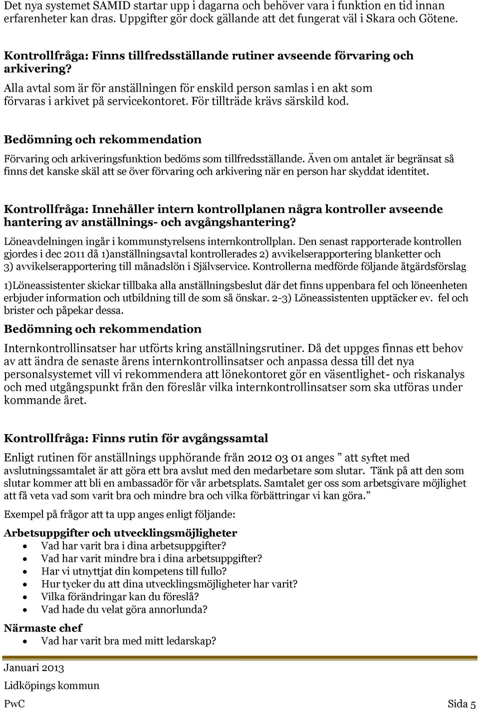 För tillträde krävs särskild kod. Förvaring och arkiveringsfunktion bedöms som tillfredsställande.