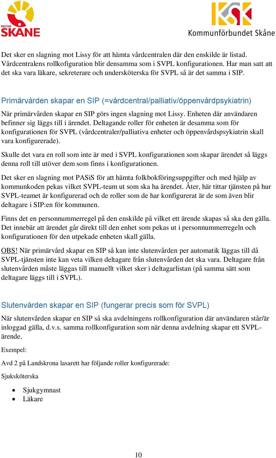 Primärvården skapar en SIP (=vårdcentral/palliativ/öppenvårdpsykiatrin) När primärvården skapar en SIP görs ingen slagning mot Lissy. Enheten där användaren befinner sig läggs till i ärendet.