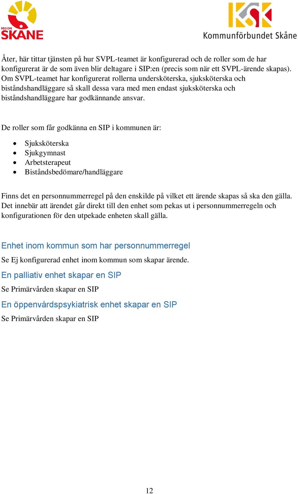 De roller som får godkänna en SIP i kommunen är: Sjuksköterska Sjukgymnast Arbetsterapeut Biståndsbedömare/handläggare Finns det en personnummerregel på den enskilde på vilket ett ärende skapas så