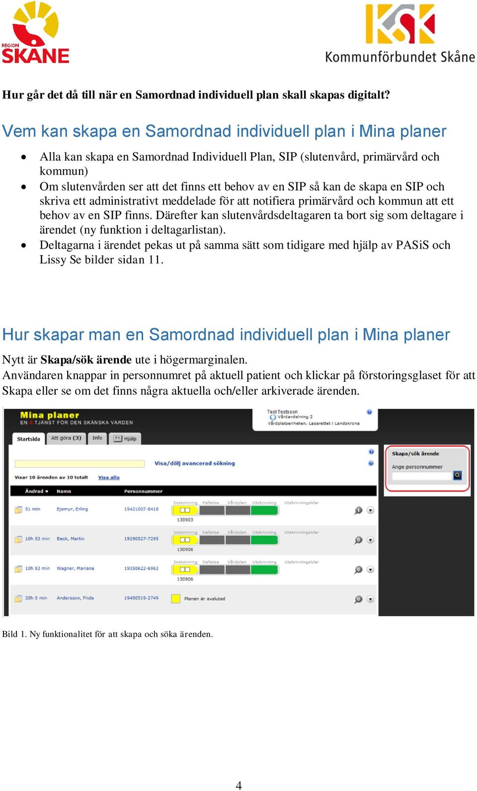 så kan de skapa en SIP och skriva ett administrativt meddelade för att notifiera primärvård och kommun att ett behov av en SIP finns.