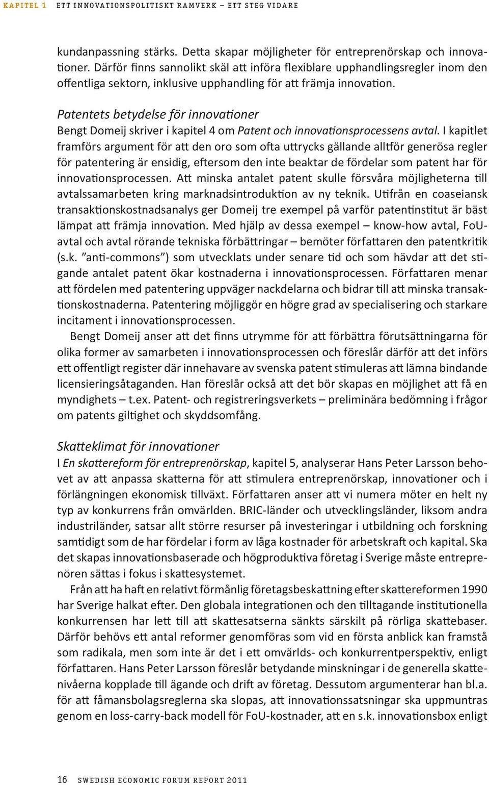 Patentets betydelse för innovationer Bengt Domeij skriver i kapitel 4 om Patent och innovationsprocessens avtal.