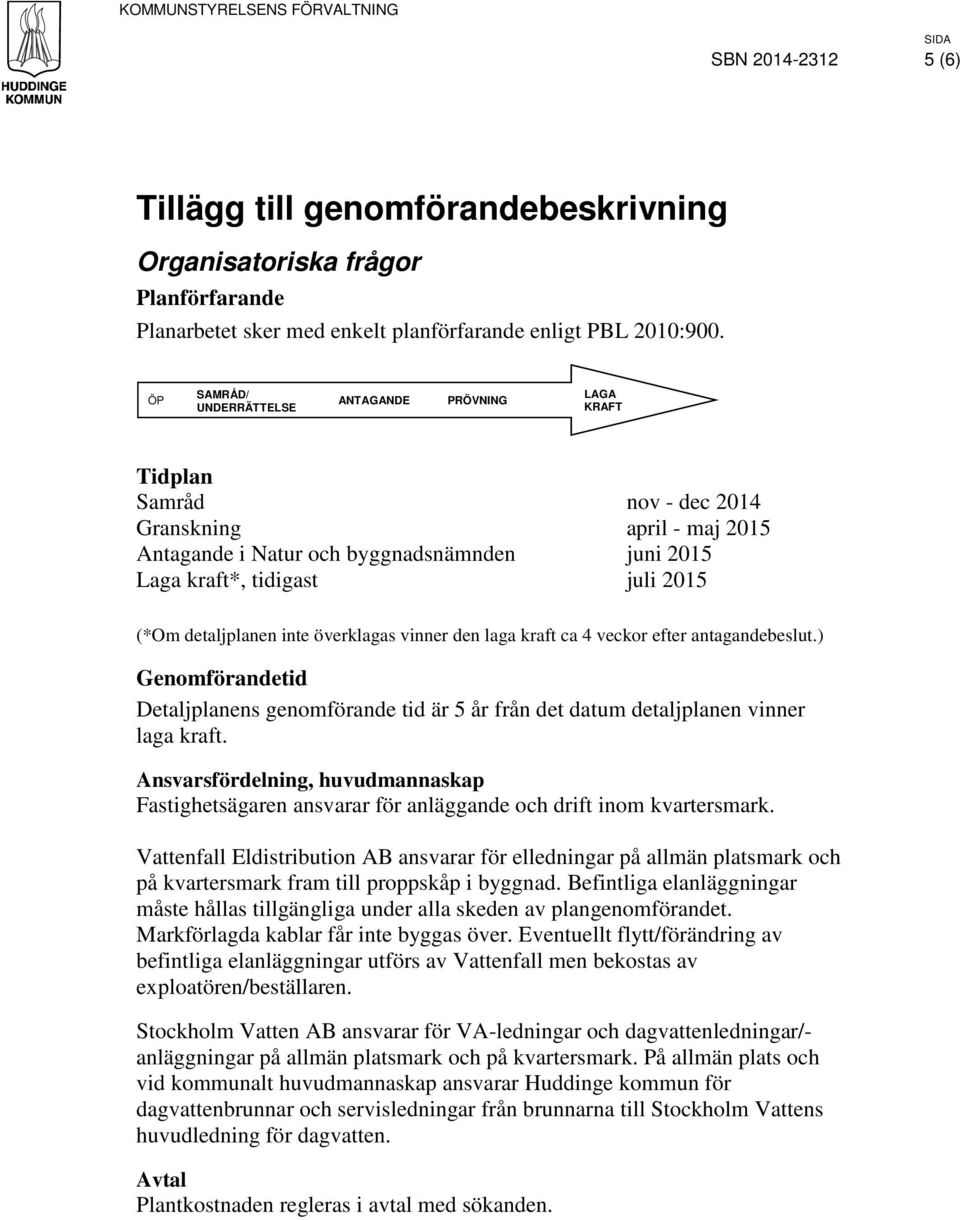 detaljplanen inte överklagas vinner den laga kraft ca 4 veckor efter antagandebeslut.) Genomförandetid Detaljplanens genomförande tid är 5 år från det datum detaljplanen vinner laga kraft.