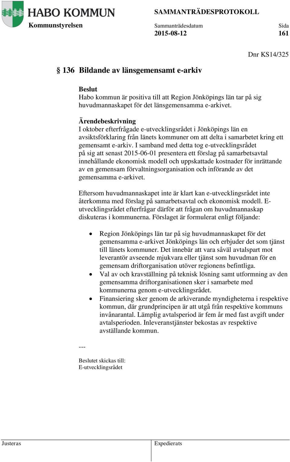 I samband med detta tog e-utvecklingsrådet på sig att senast 2015-06-01 presentera ett förslag på samarbetsavtal innehållande ekonomisk modell och uppskattade kostnader för inrättande av en gemensam