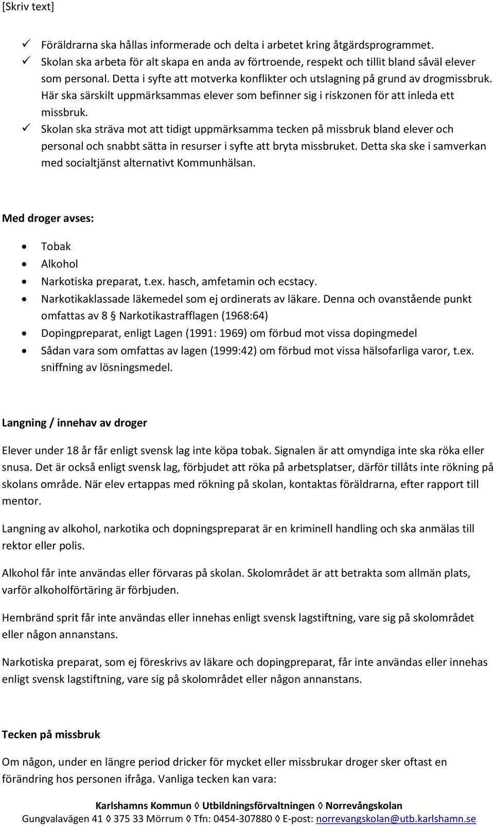 Skolan ska sträva mot att tidigt uppmärksamma tecken på missbruk bland elever och personal och snabbt sätta in resurser i syfte att bryta missbruket.