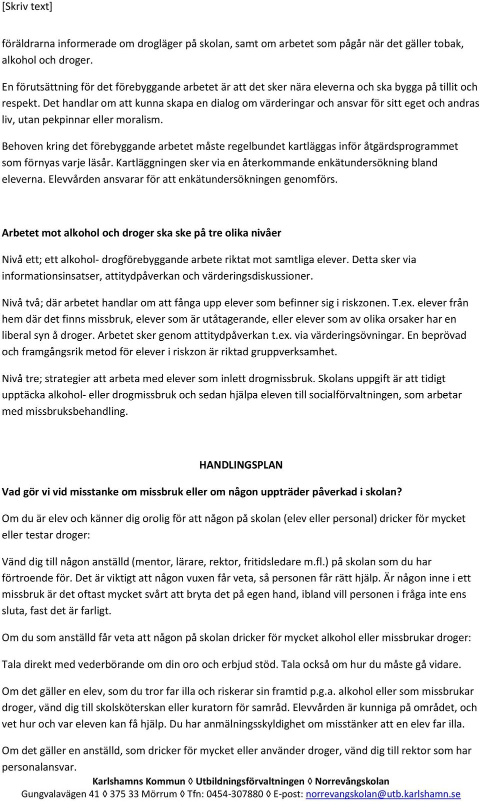 Det handlar om att kunna skapa en dialog om värderingar och ansvar för sitt eget och andras liv, utan pekpinnar eller moralism.