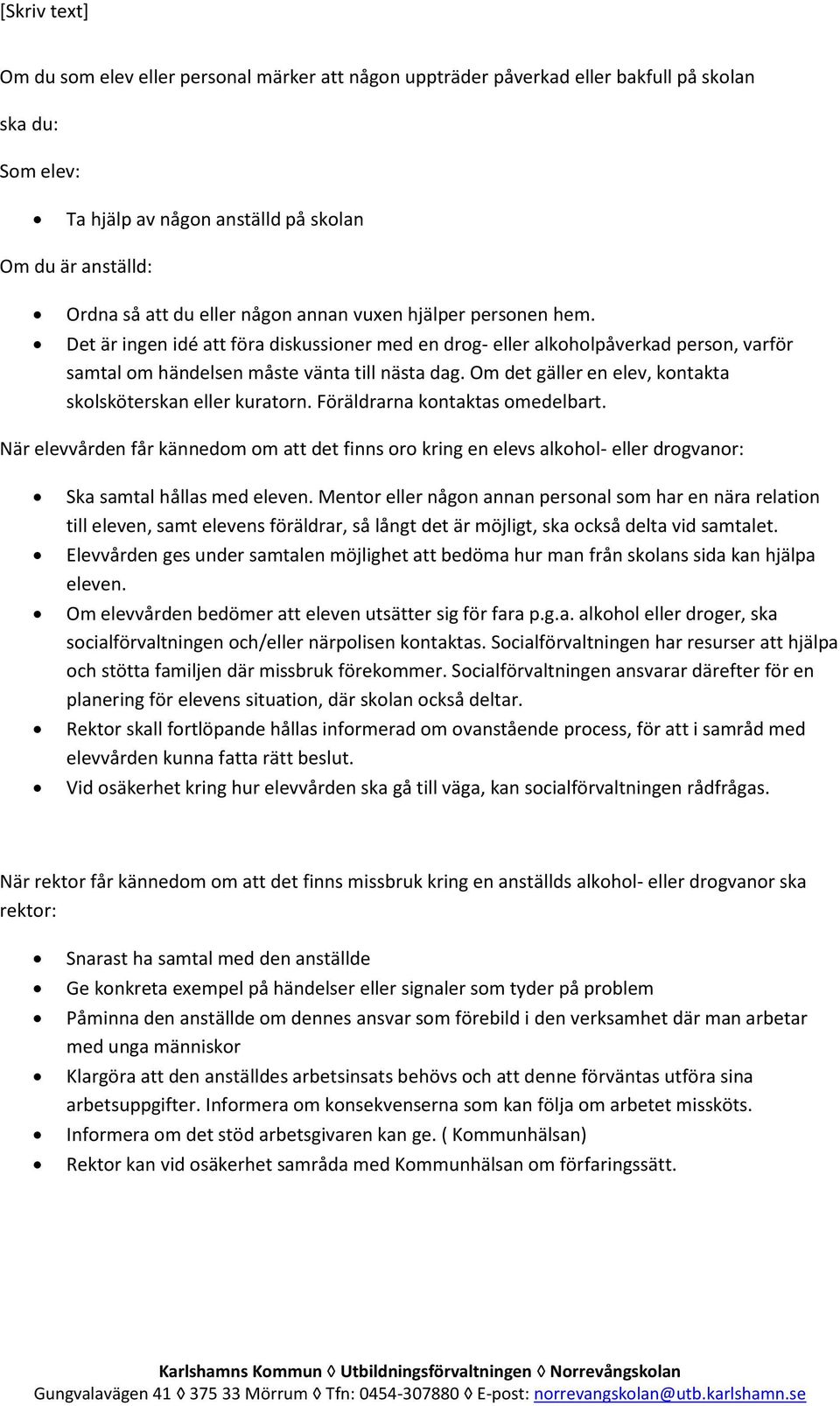 Om det gäller en elev, kontakta skolsköterskan eller kuratorn. Föräldrarna kontaktas omedelbart.