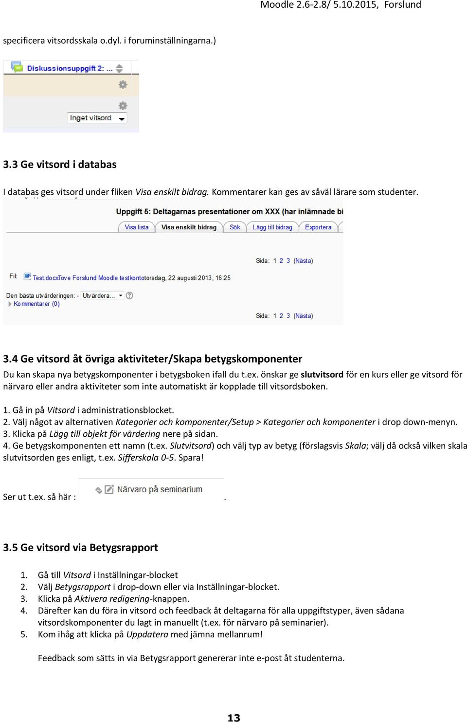 Välj något av alternativen Kategorier och komponenter/setup > Kategorier och komponenter i drop down-menyn. 3. Klicka på Lägg till objekt för värdering nere på sidan. 4.