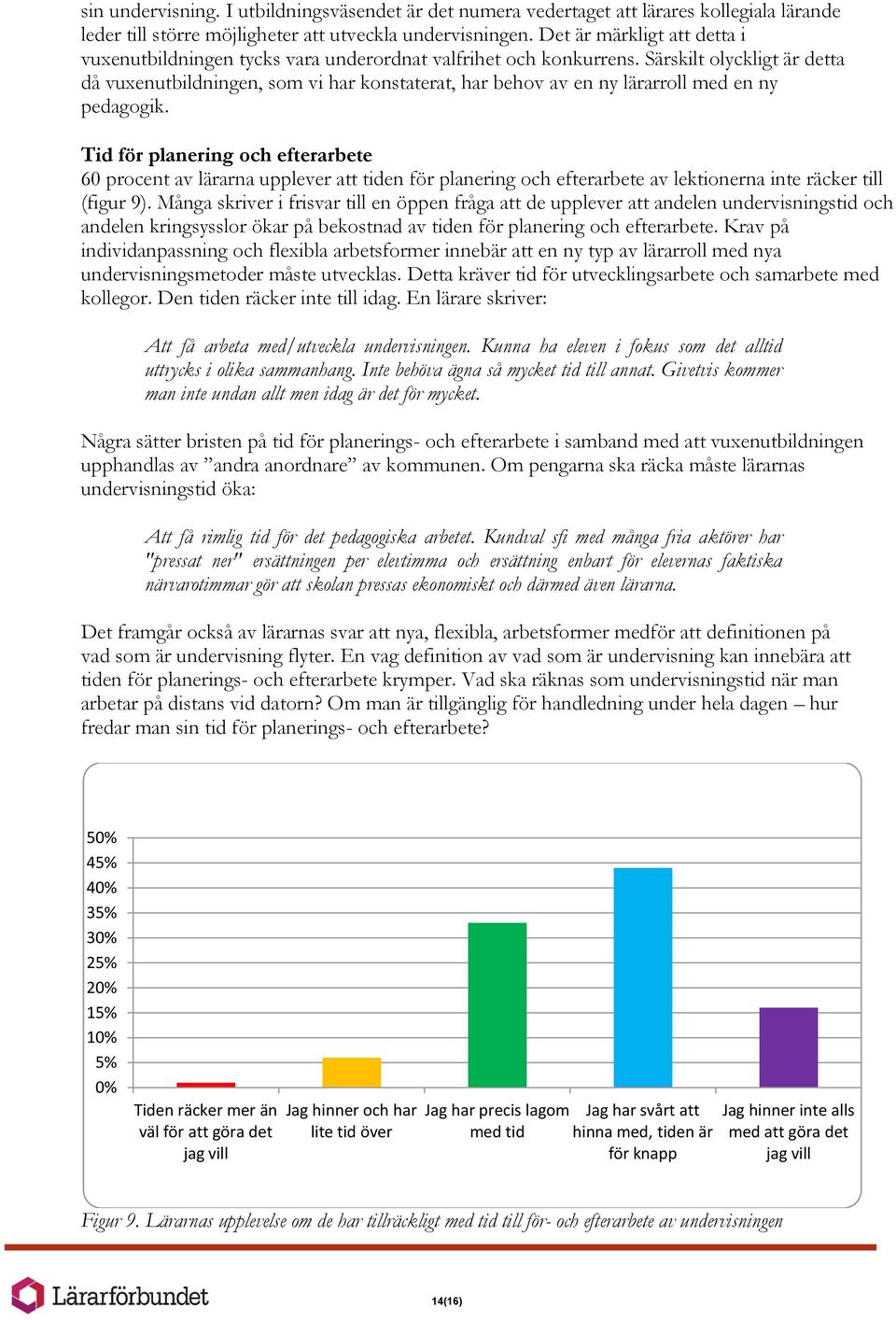 Särskilt olyckligt är detta då vuxenutbildningen, som vi har konstaterat, har behov av en ny lärarroll med en ny pedagogik.