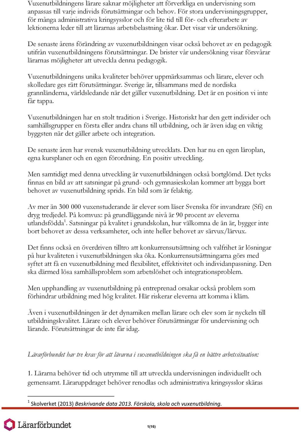 Det visar vår undersökning. De senaste årens förändring av vuxenutbildningen visar också behovet av en pedagogik utifrån vuxenutbildningens förutsättningar.