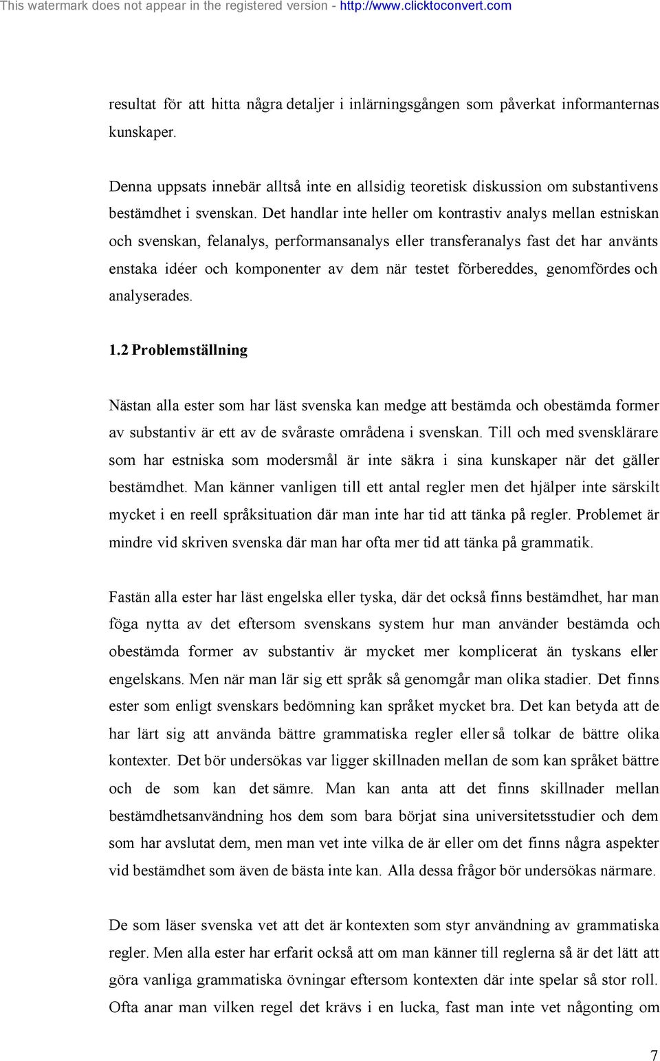 Det handlar inte heller om kontrastiv analys mellan estniskan och svenskan, felanalys, performansanalys eller transferanalys fast det har använts enstaka idéer och komponenter av dem när testet