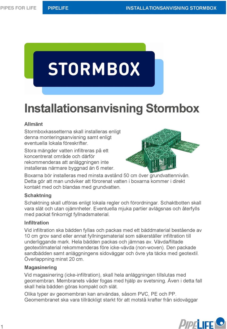 Boxarna bör installeras med minsta avstånd 50 cm över grundvattennivån. Detta gör att man undviker att förorenat vatten i boxarna kommer i direkt kontakt med och blandas med grundvatten.