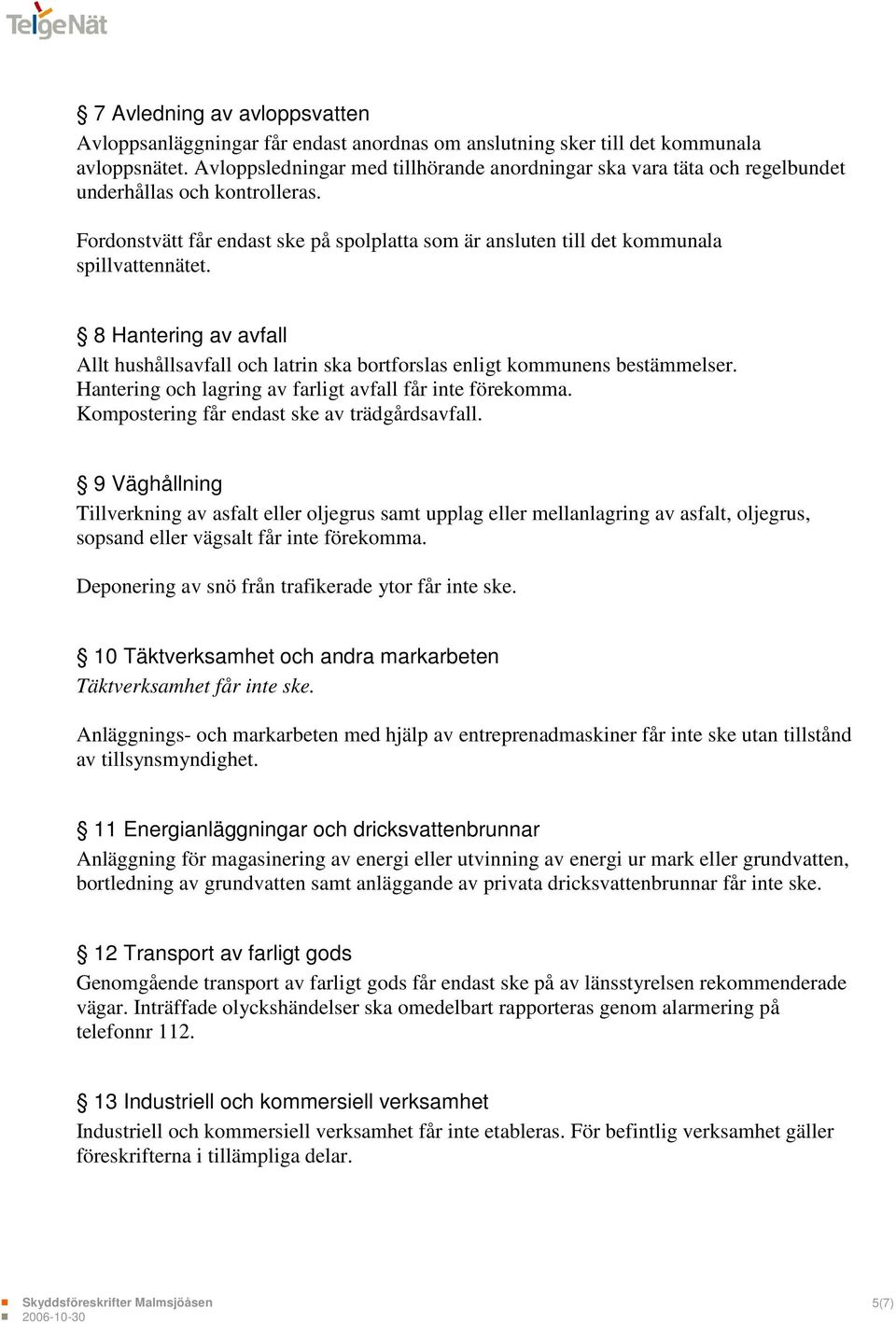 8 Hantering av avfall Allt hushållsavfall och latrin ska bortforslas enligt kommunens bestämmelser. Hantering och lagring av farligt avfall får inte förekomma.