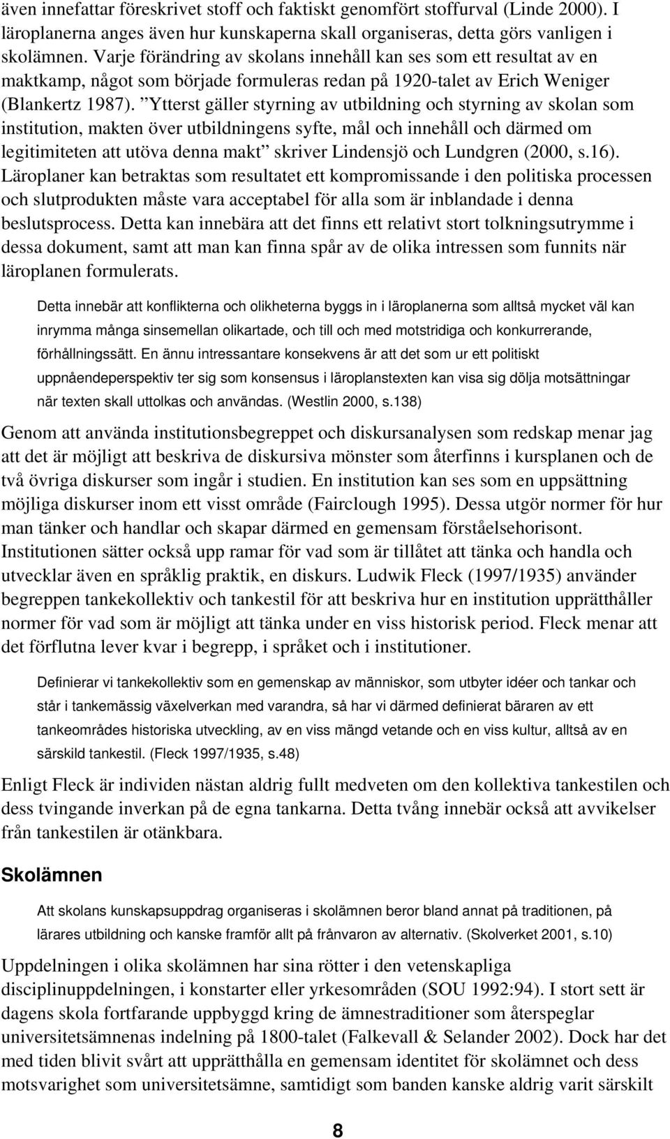 Ytterst gäller styrning av utbildning och styrning av skolan som institution, makten över utbildningens syfte, mål och innehåll och därmed om legitimiteten att utöva denna makt skriver Lindensjö och