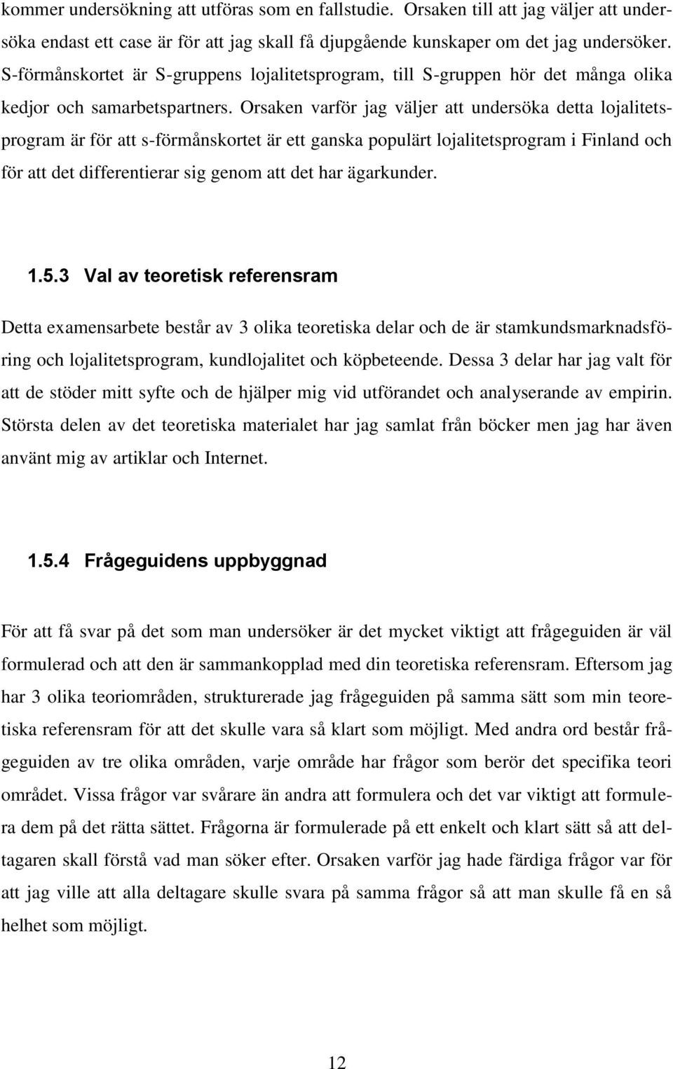 Orsaken varför jag väljer att undersöka detta lojalitetsprogram är för att s-förmånskortet är ett ganska populärt lojalitetsprogram i Finland och för att det differentierar sig genom att det har