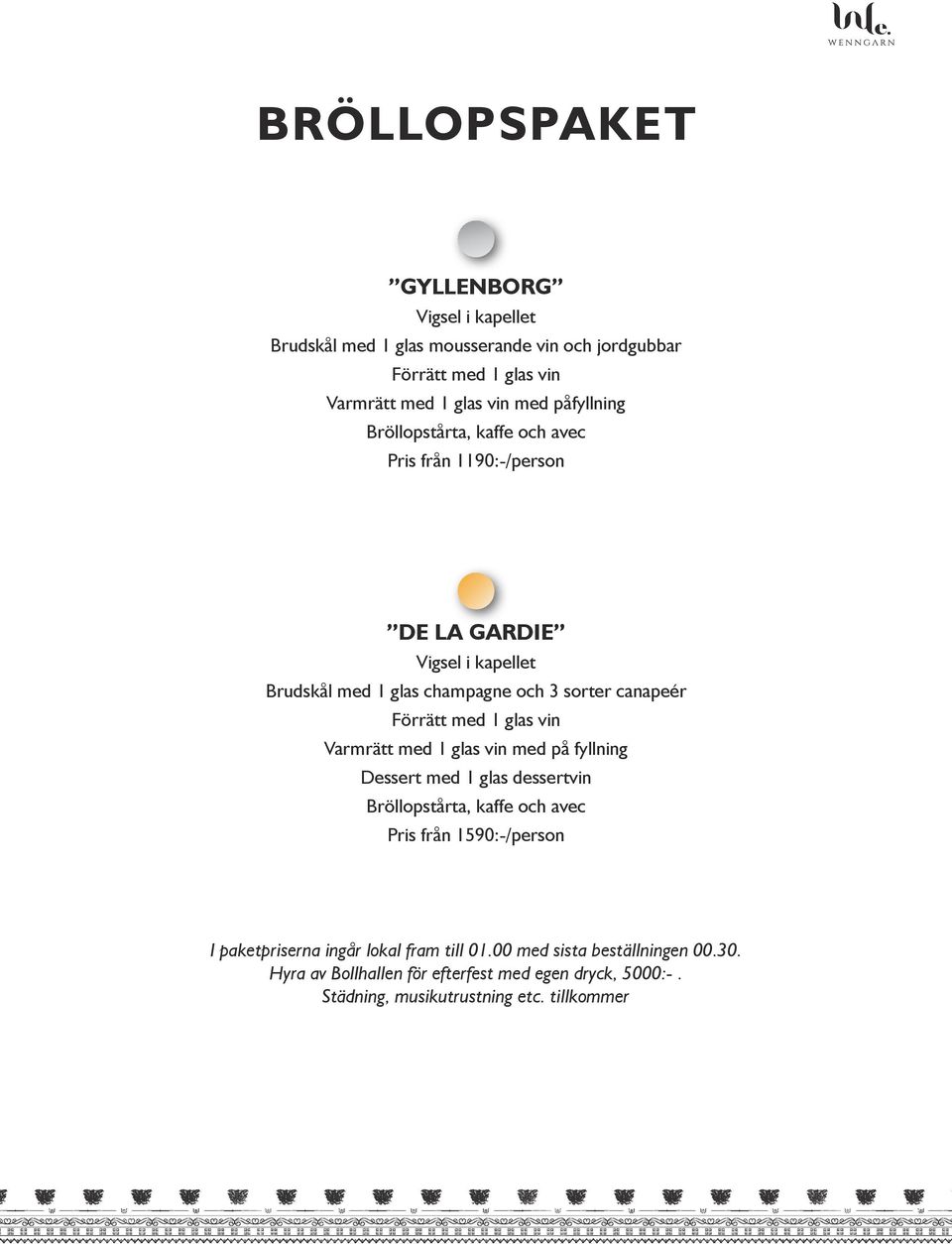 Förrätt med 1 glas vin Varmrätt med 1 glas vin med på fyllning Dessert med 1 glas dessertvin Bröllopstårta, kaffe och avec Pris från 1590:-/person I