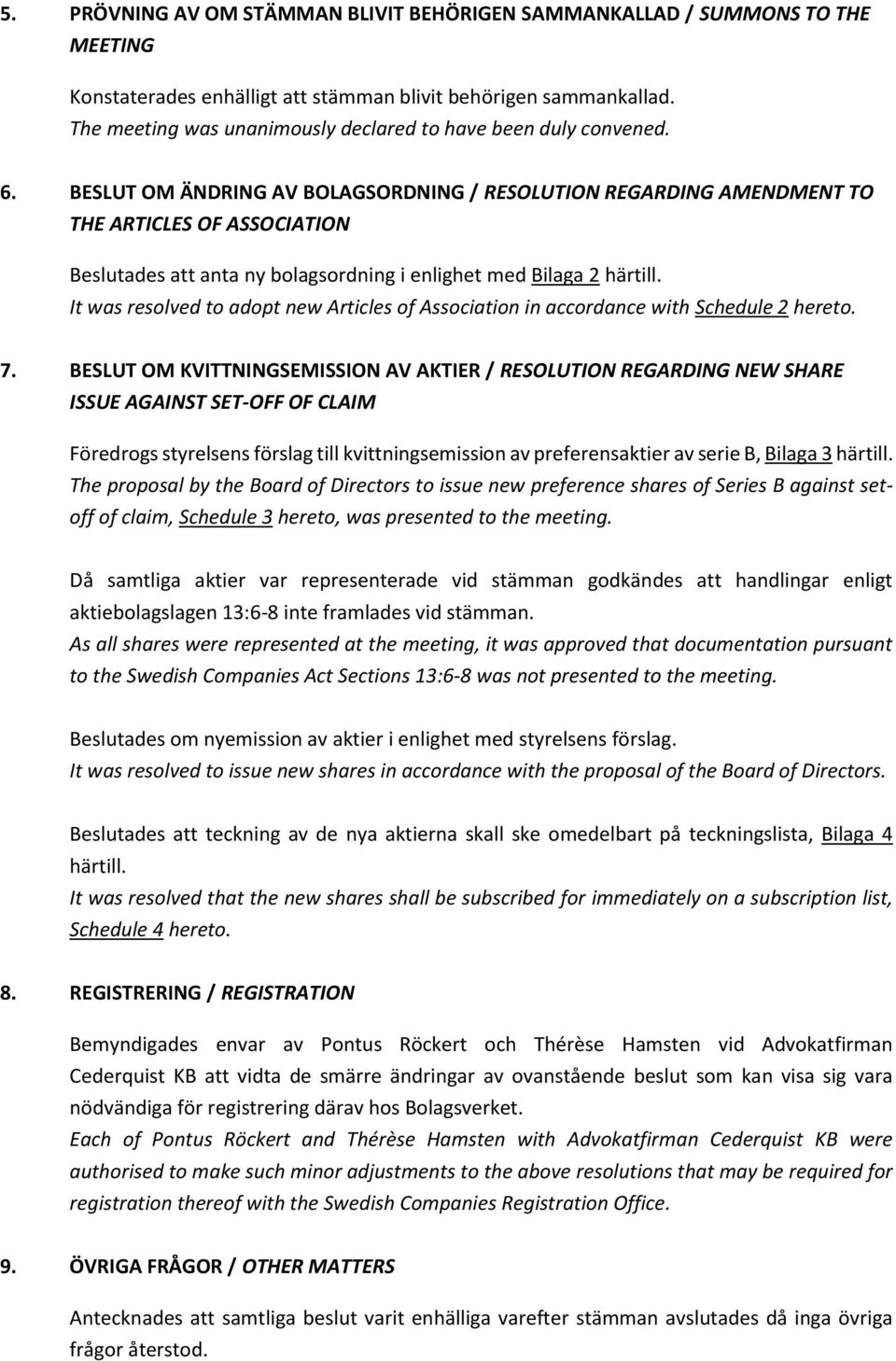 BESLUT OM ÄNDRING AV BOLAGSORDNING / RESOLUTION REGARDING AMENDMENT TO THE ARTICLES OF ASSOCIATION Beslutades att anta ny bolagsordning i enlighet med Bilaga 2 härtill.