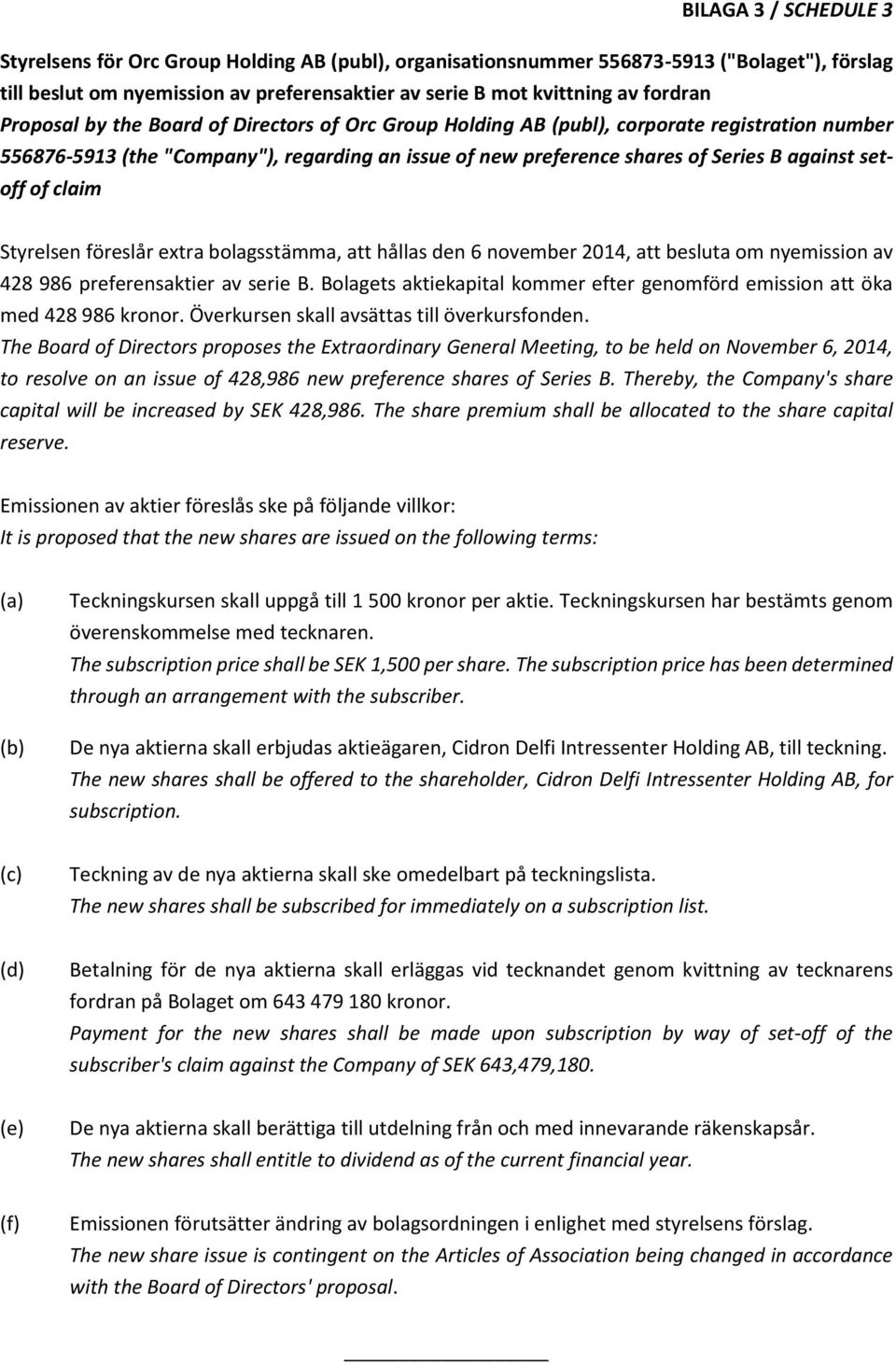 claim Styrelsen föreslår extra bolagsstämma, att hållas den 6 november 2014, att besluta om nyemission av 428 986 preferensaktier av serie B.