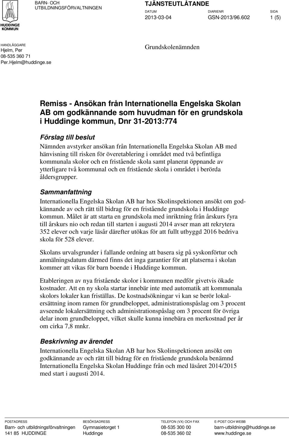 ansökan från Internationella Engelska Skolan AB med hänvisning till risken för överetablering i området med två befintliga kommunala skolor och en fristående skola samt planerat öppnande av
