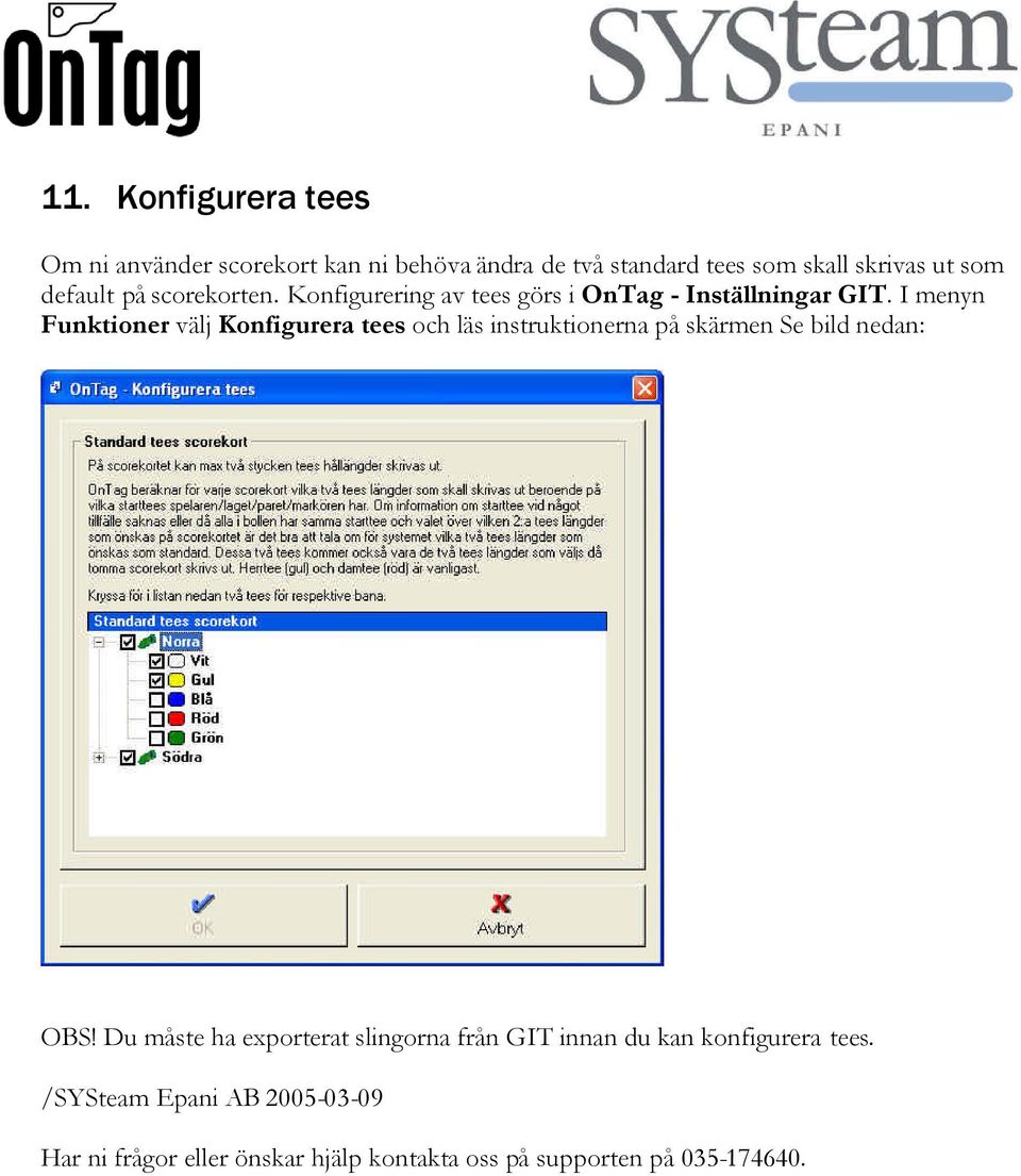 I menyn Funktioner välj Konfigurera tees och läs instruktionerna på skärmen Se bild nedan: OBS!