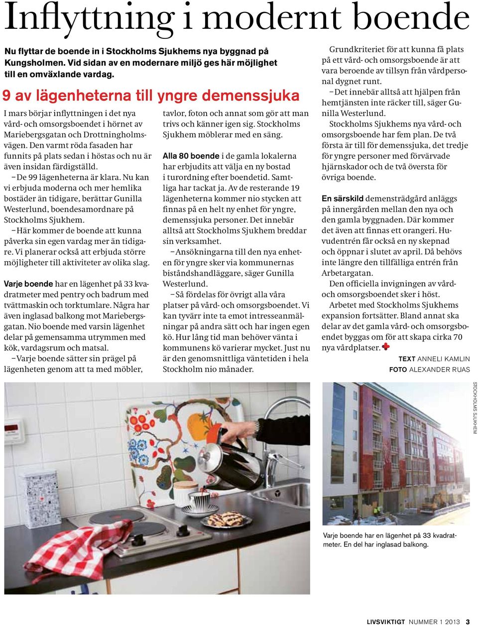 Den varmt röda fasaden har funnits på plats sedan i höstas och nu är även insidan färdigställd. De 99 lägenheterna är klara.