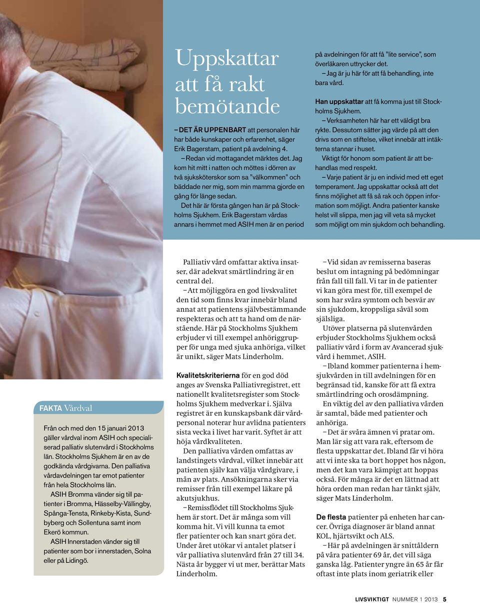 Det här är första gången han är på Stockholms Sjukhem. Erik Bagerstam vårdas annars i hemmet med ASIH men är en period på avdelningen för att få lite service, som överläkaren uttrycker det.