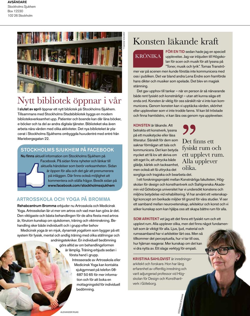 Biblioteket ska även arbeta nära vården med olika aktiviteter. Det nya biblioteket är placerat i Stockholms Sjukhems ombyggda huvudentré med entré från Mariebergsgatan 22.