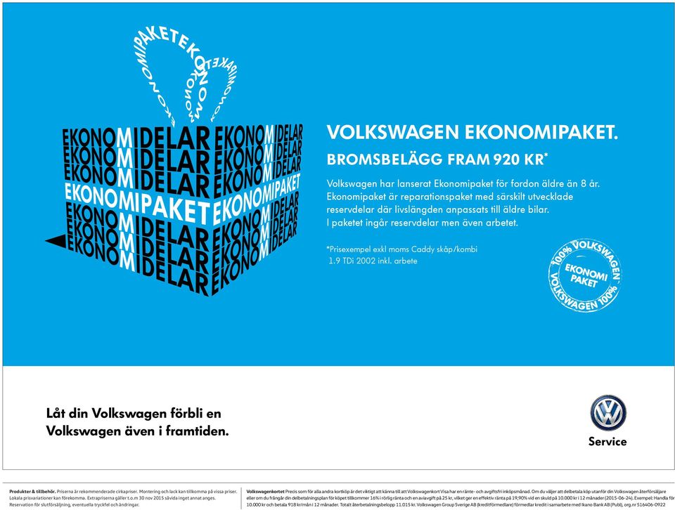 *Prisexempel exkl moms Caddy skåp/kombi 1.9 TDi 2002 inkl. arbete Låt din Volkswagen förbli en Volkswagen även i framtiden. Produkter & tillbehör. Priserna är rekommenderade cirkapriser.