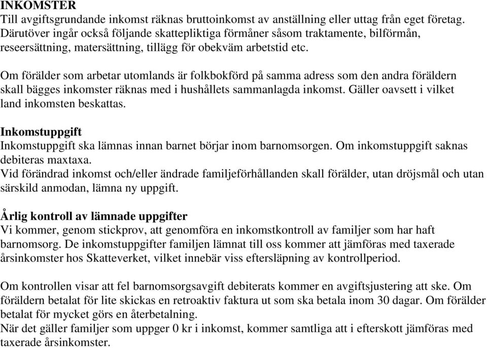 Om förälder som arbetar utomlands är folkbokförd på samma adress som den andra föräldern skall bägges inkomster räknas med i hushållets sammanlagda inkomst.