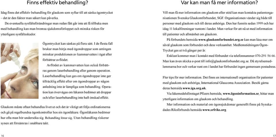 Ögontrycket kan sänkas på flera sätt. I de flesta fall brukar man börja med ögondroppar som antingen minskar produktionen av kammarvatten i ögat eller förbättrar avflödet.