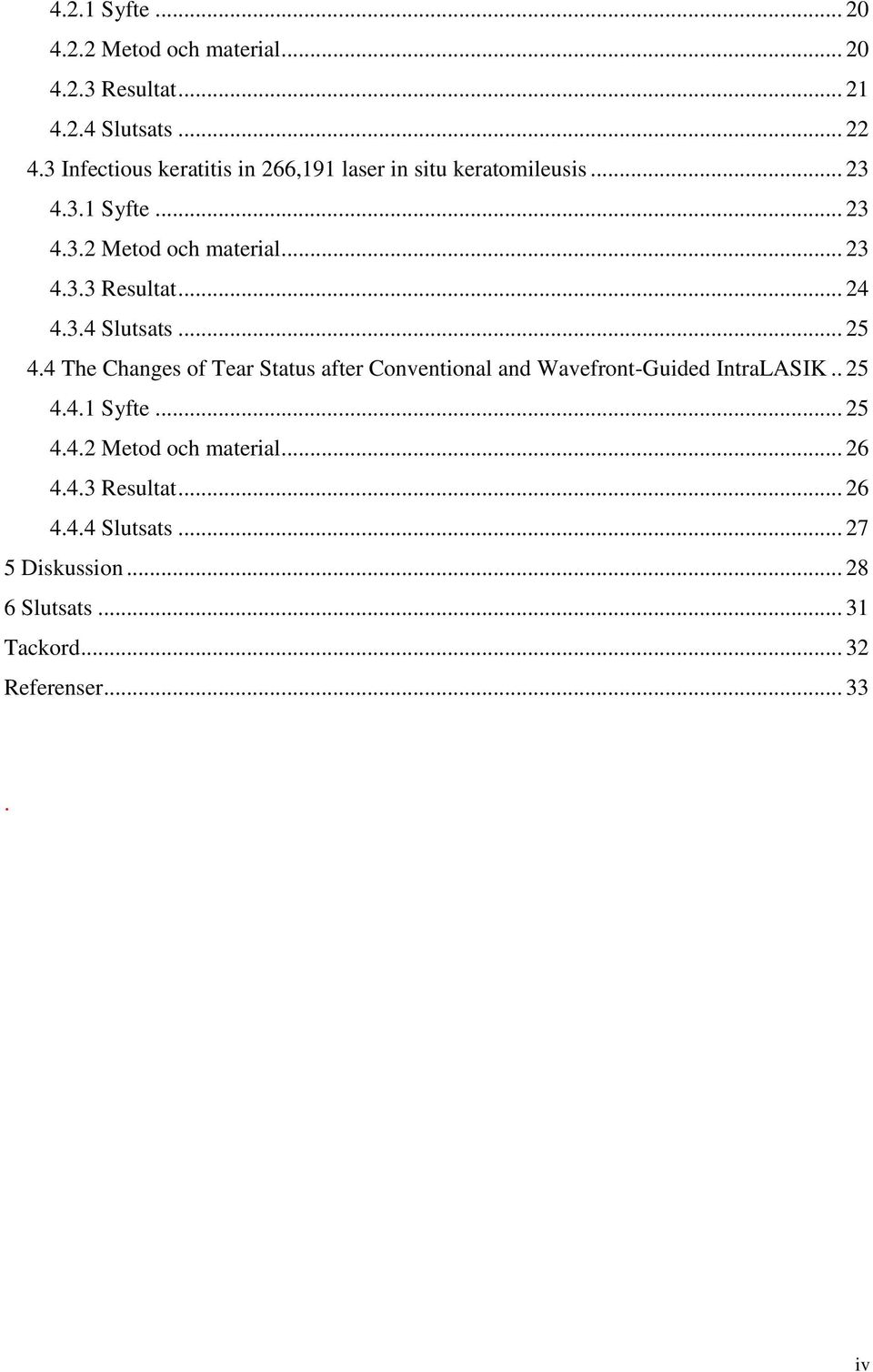 .. 24 4.3.4 Slutsats... 25 4.4 The Changes of Tear Status after Conventional and Wavefront-Guided IntraLASIK.. 25 4.4.1 Syfte.