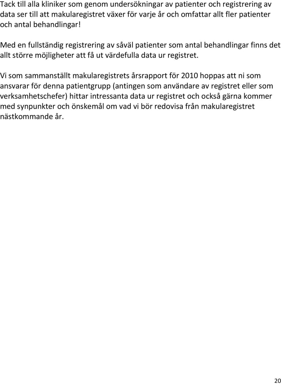 Med en fullständig registrering av såväl patienter som antal behandlingar finns det allt större möjligheter att få ut värdefulla data ur registret.
