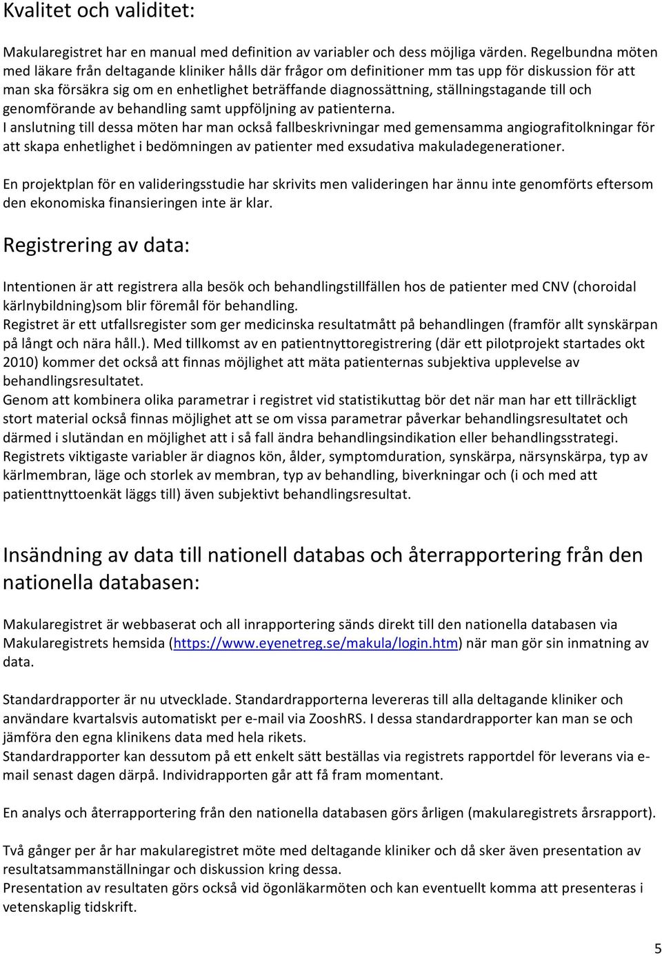 ställningstagande till och genomförande av behandling samt uppföljning av patienterna.