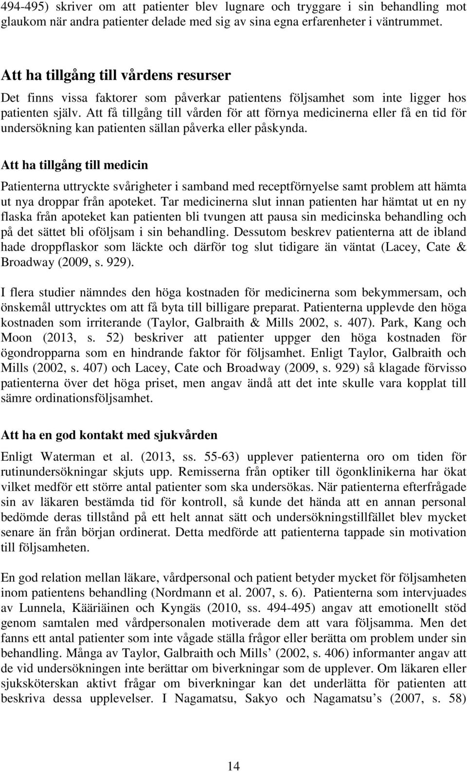 Att få tillgång till vården för att förnya medicinerna eller få en tid för undersökning kan patienten sällan påverka eller påskynda.