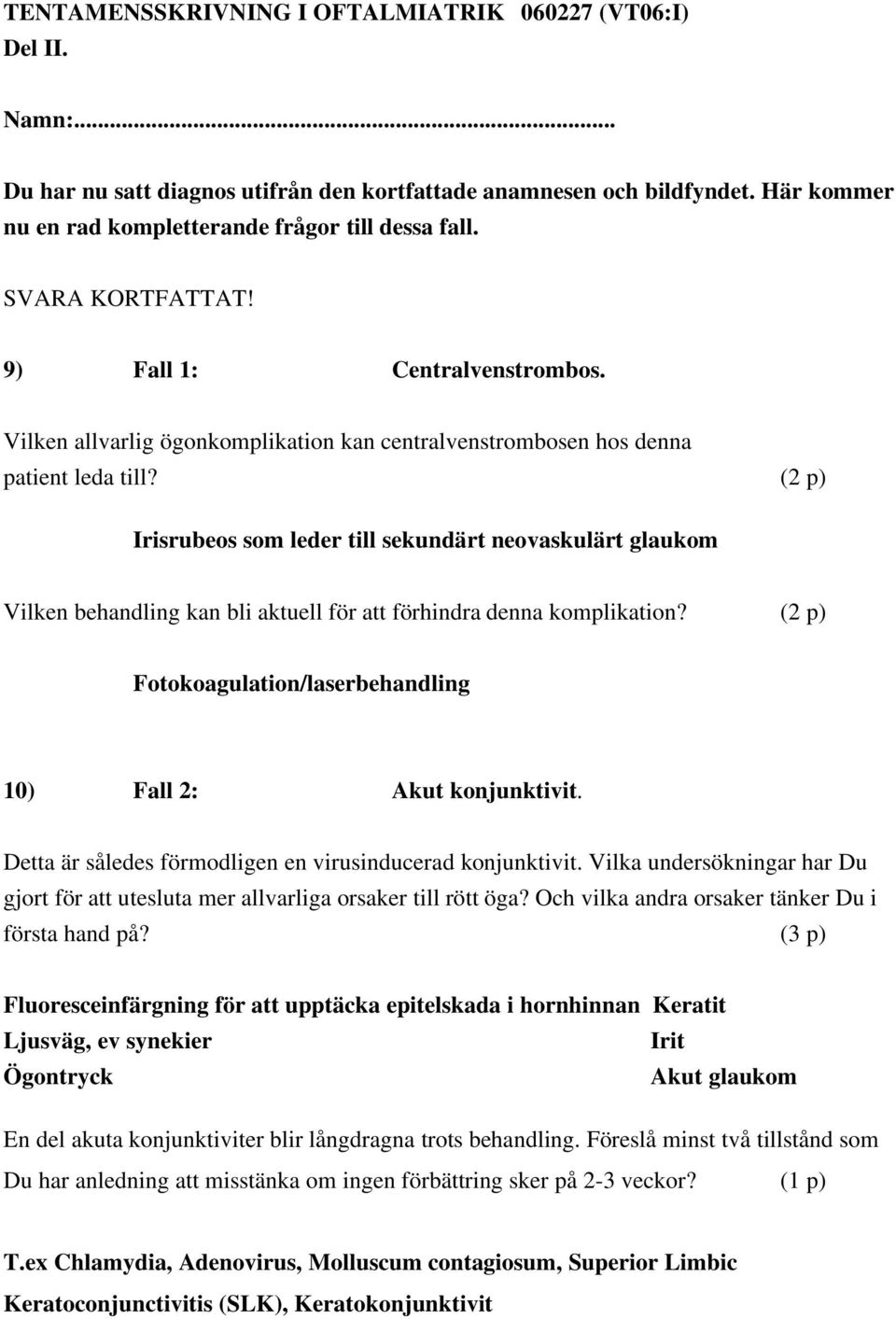 (2 p) Irisrubeos som leder till sekundärt neovaskulärt glaukom Vilken behandling kan bli aktuell för att förhindra denna komplikation?