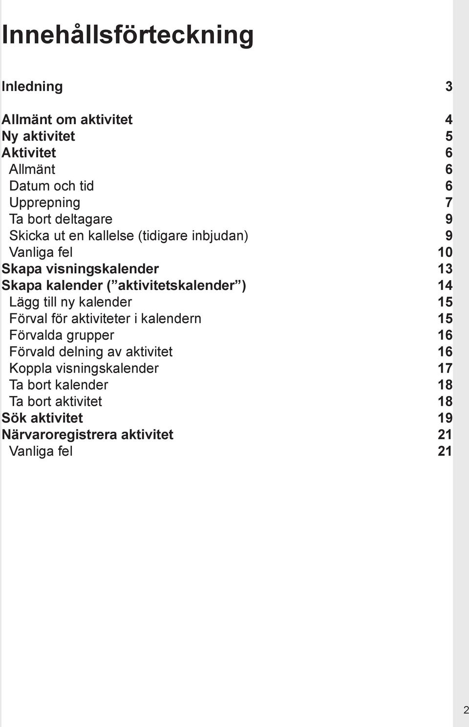 aktivitetskalender ) 14 Lägg till ny kalender 15 Förval för aktiviteter i kalendern 15 Förvalda grupper 16 Förvald delning av