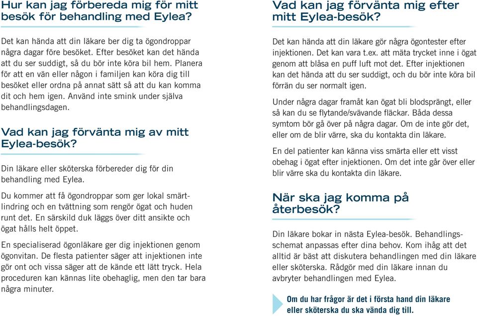 Planera för att en vän eller någon i familjen kan köra dig till besöket eller ordna på annat sätt så att du kan komma dit och hem igen. Använd inte smink under själva behandlingsdagen.