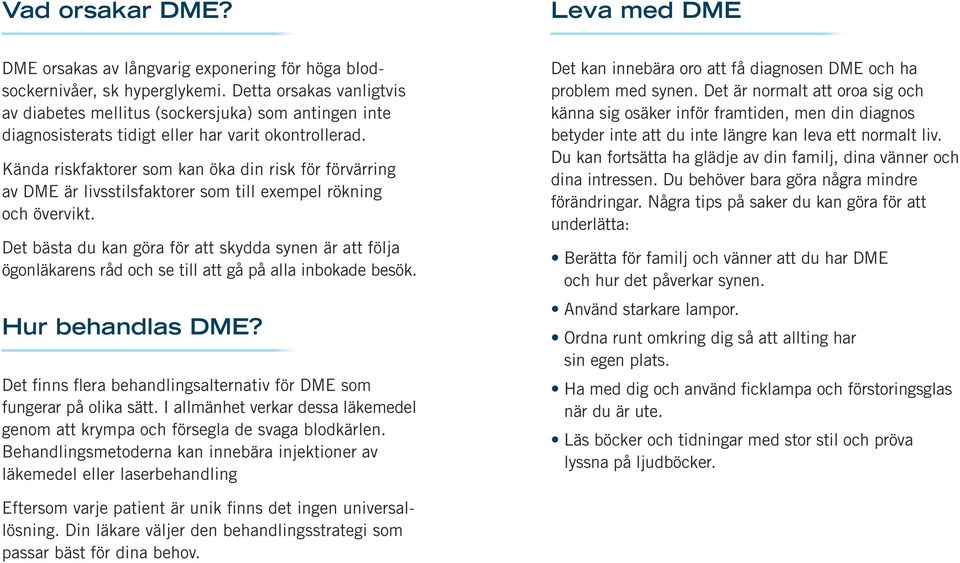 Kända riskfaktorer som kan öka din risk för förvärring av DME är livsstilsfaktorer som till exempel rökning och övervikt.