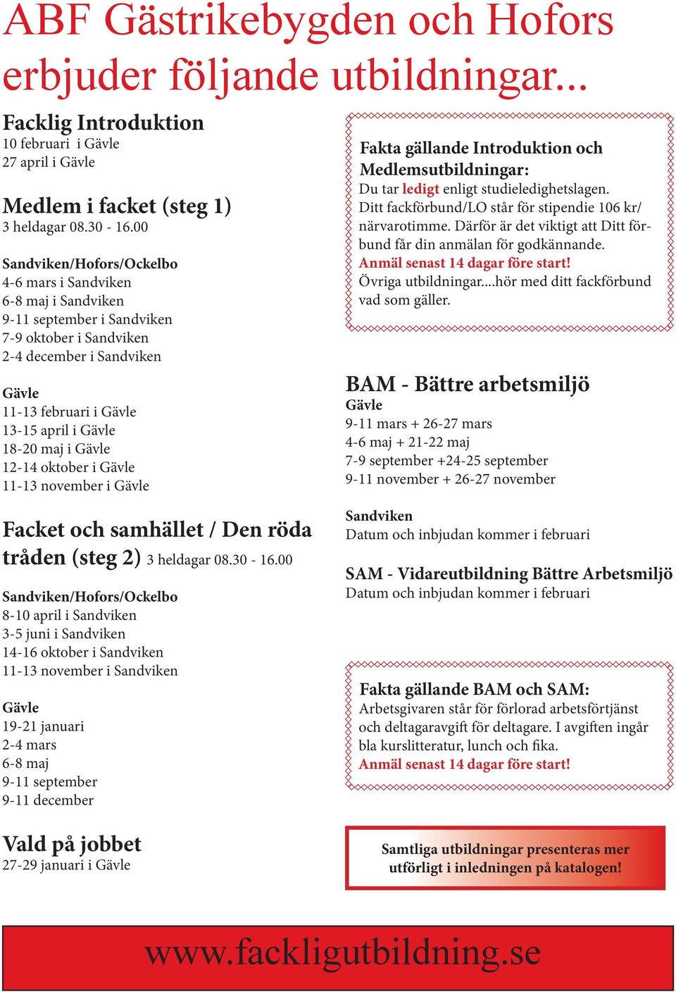 maj i Gävle 12-14 oktober i Gävle 11-13 november i Gävle Fakta gällande Introduktion och Medlemsutbildningar: Du tar ledigt enligt studieledighetslagen.