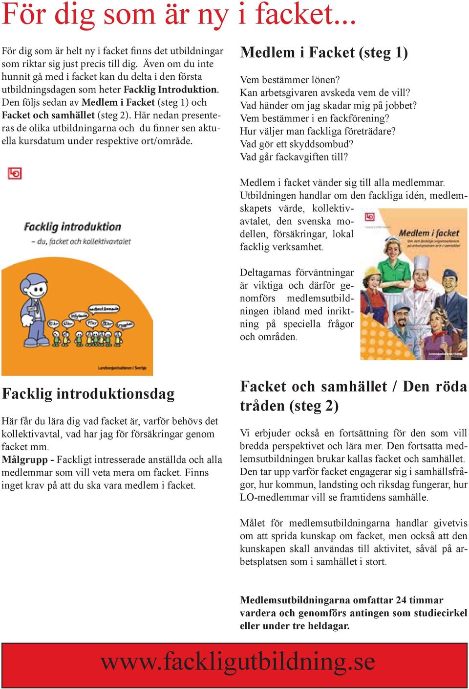 Här nedan presenteras de olika utbildningarna och du finner sen aktuella kursdatum under respektive ort/område. Medlem i Facket (steg 1) Vem bestämmer lönen? Kan arbetsgivaren avskeda vem de vill?