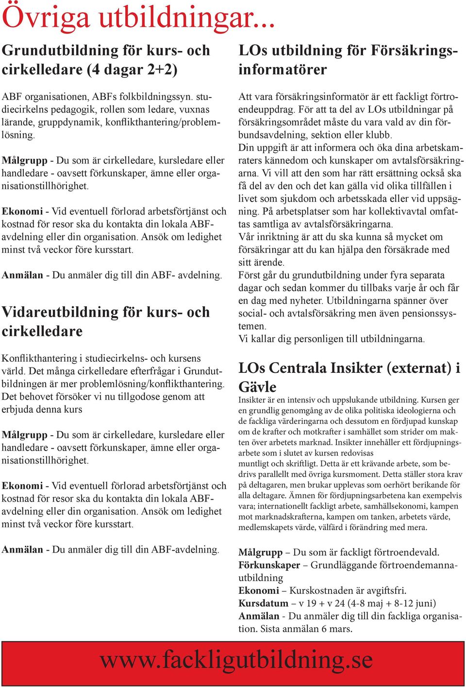 Målgrupp - Du som är cirkelledare, kursledare eller handledare - oavsett förkunskaper, ämne eller organisationstillhörighet.