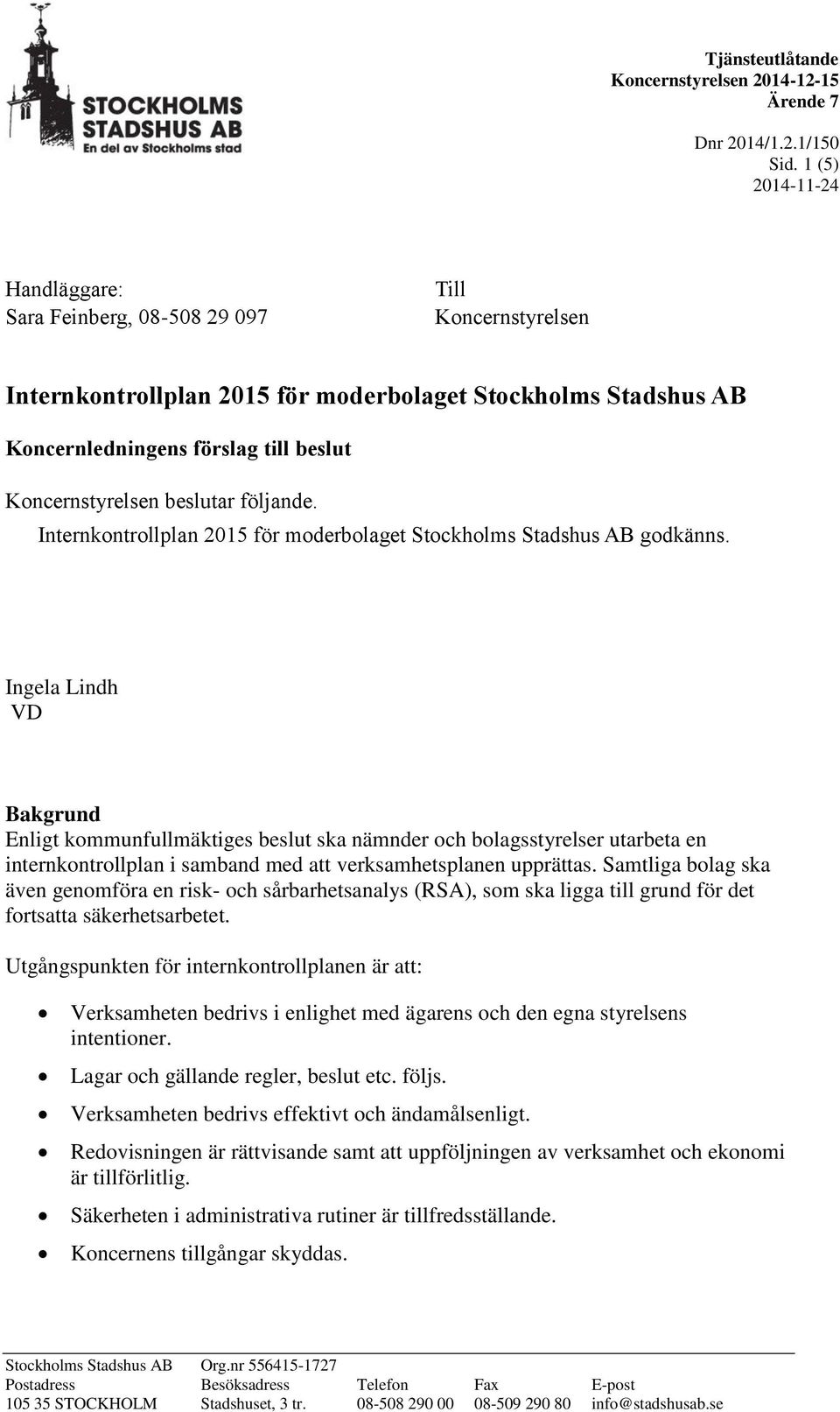 beslutar följande. Internkontrollplan 2015 för moderbolaget Stockholms Stadshus AB godkänns.