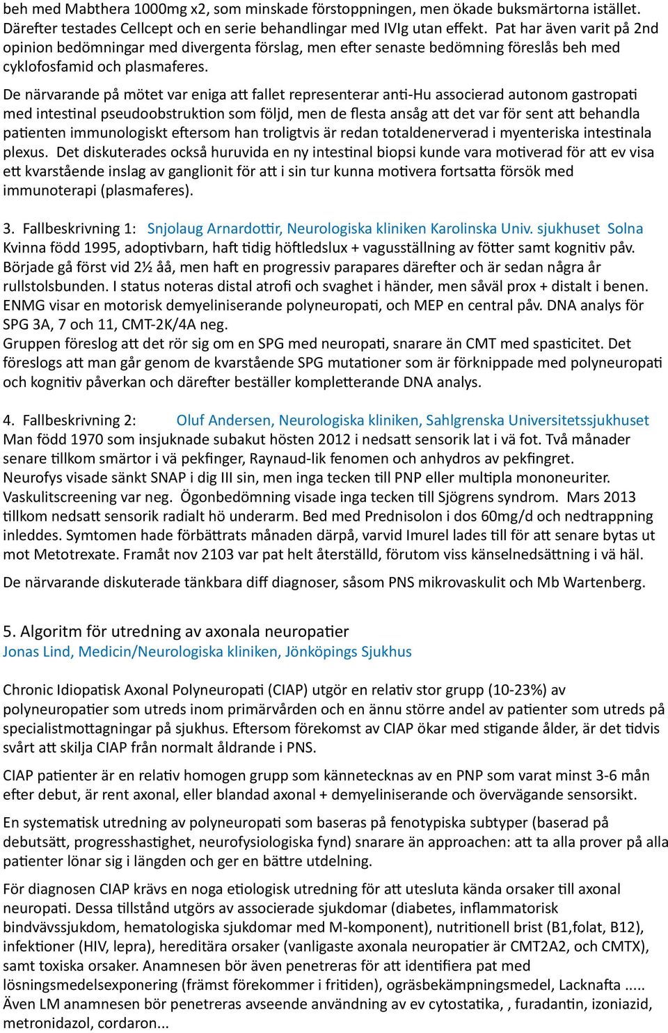 De närvarande på mötet var eniga aq fallet representerar and- Hu associerad autonom gastropad med intesdnal pseudoobstrukdon som följd, men de flesta ansåg aq det var för sent aq behandla padenten