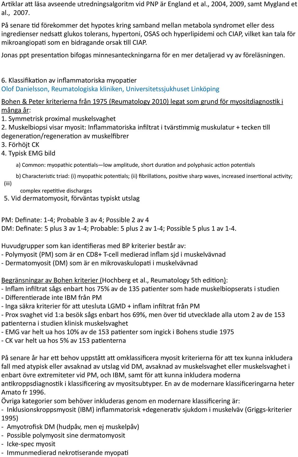 mikroangiopad som en bidragande orsak Dll CIAP. Jonas ppt presentadon bifogas minnesanteckningarna för en mer detaljerad vy av föreläsningen. 6.