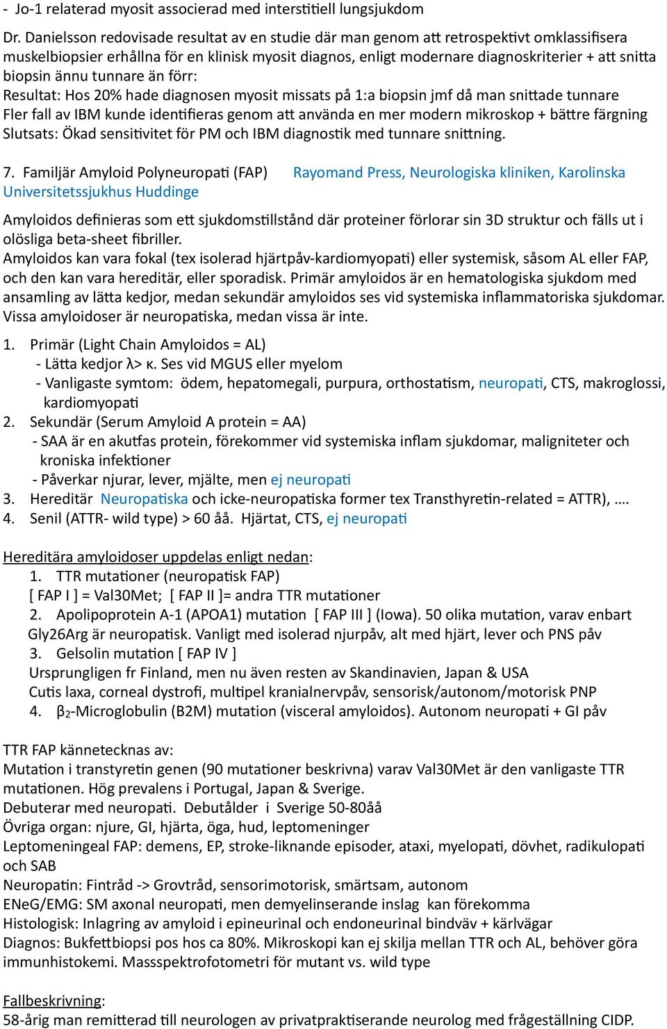 ännu tunnare än förr: Resultat: Hos 20% hade diagnosen myosit missats på 1:a biopsin jmf då man sniqade tunnare Fler fall av IBM kunde idendfieras genom aq använda en mer modern mikroskop + bäqre