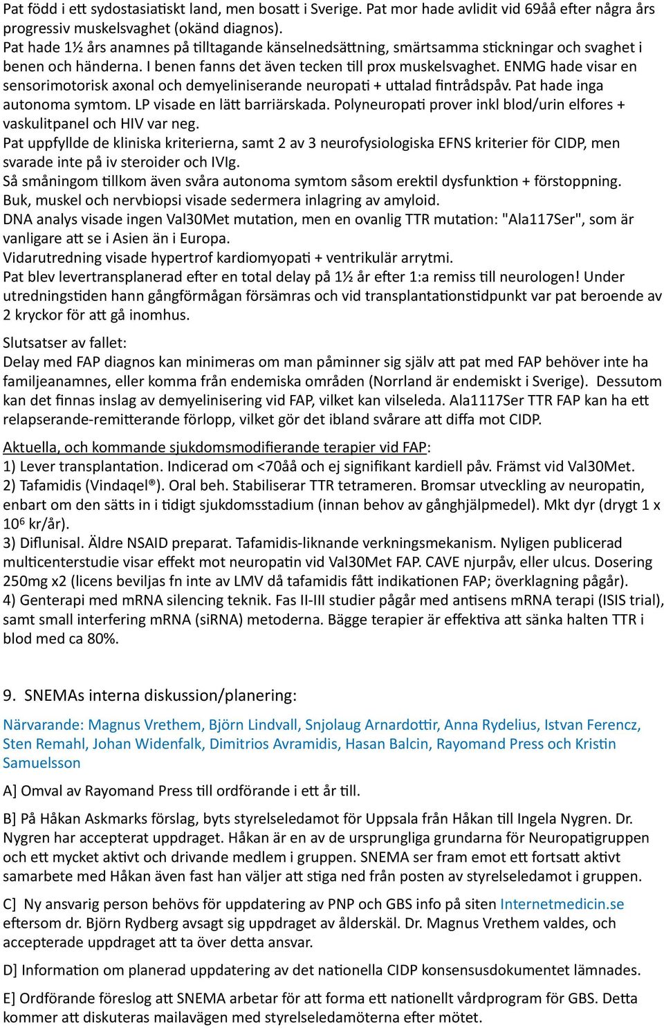 ENMG hade visar en sensorimotorisk axonal och demyeliniserande neuropad + uqalad fintrådspåv. Pat hade inga autonoma symtom. LP visade en läq barriärskada.