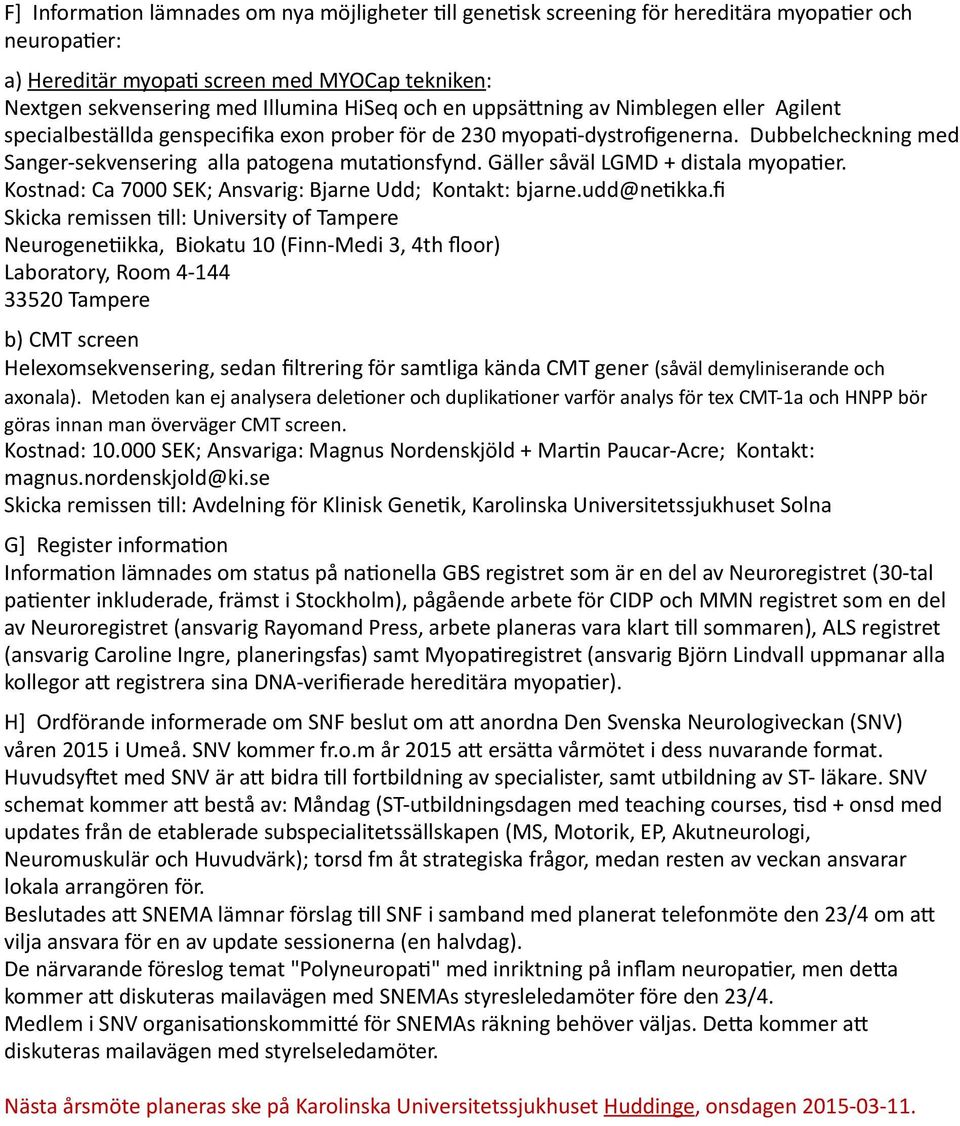 Gäller såväl LGMD + distala myopader. Kostnad: Ca 7000 SEK; Ansvarig: Bjarne Udd; Kontakt: bjarne.udd@nedkka.