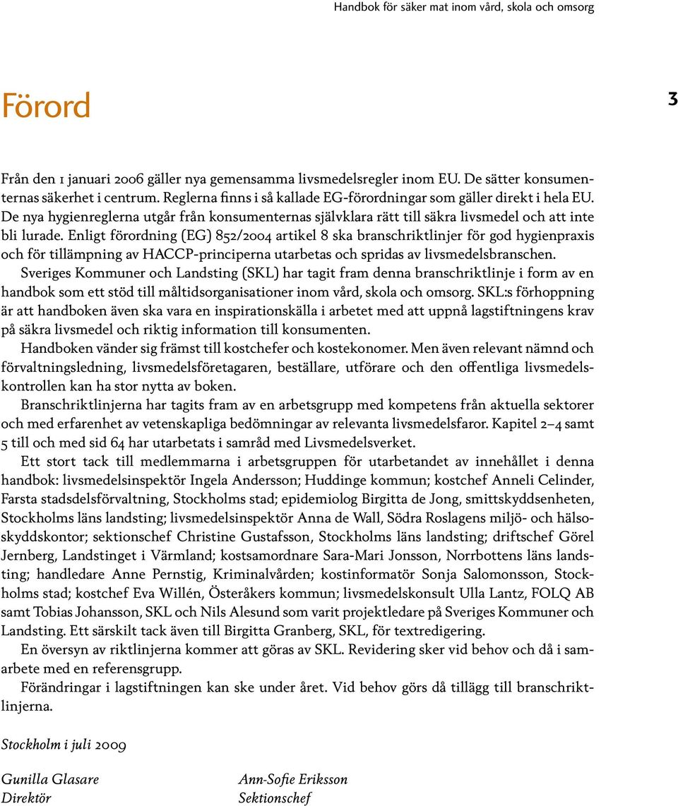 Enligt förordning (EG) 852/2004 artikel 8 ska branschriktlinjer för god hygienpraxis och för tillämpning av HACCP-principerna utarbetas och spridas av livsmedelsbranschen.