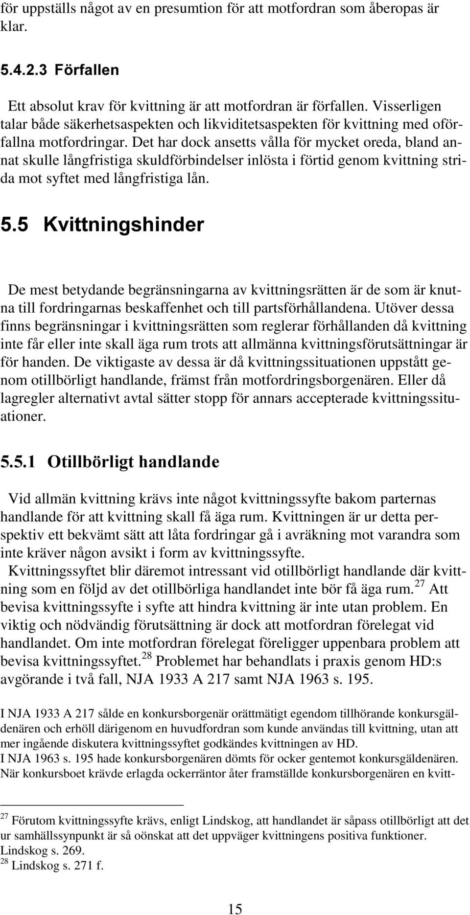 Det har dock ansetts vålla för mycket oreda, bland annat skulle långfristiga skuldförbindelser inlösta i förtid genom kvittning strida mot syftet med långfristiga lån.